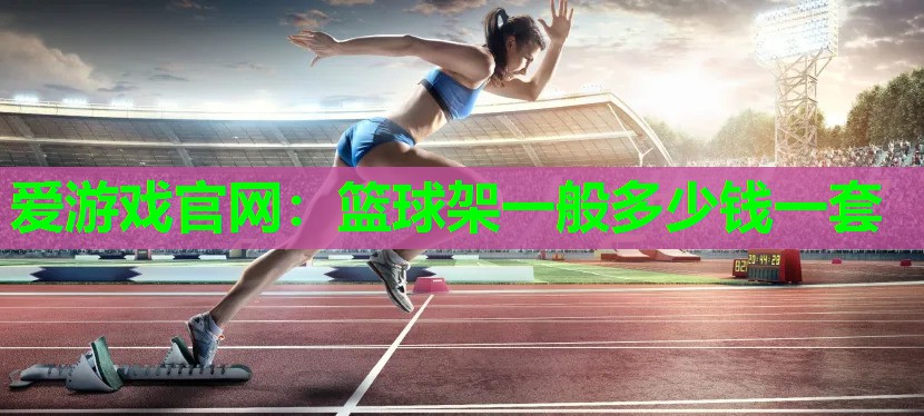 篮球架一般多少钱一套